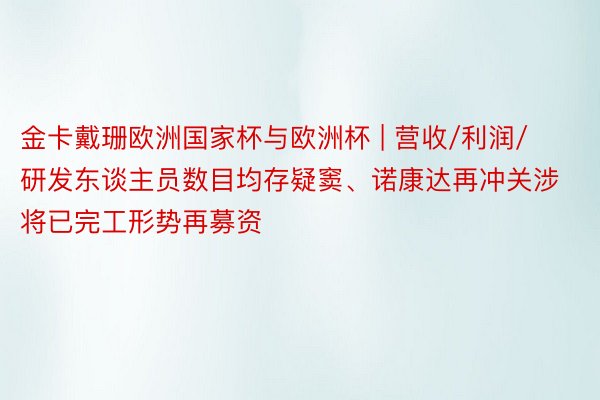 金卡戴珊欧洲国家杯与欧洲杯 | 营收/利润/研发东谈主员数目均存疑窦、诺康达再冲关涉将已完工形势再募资