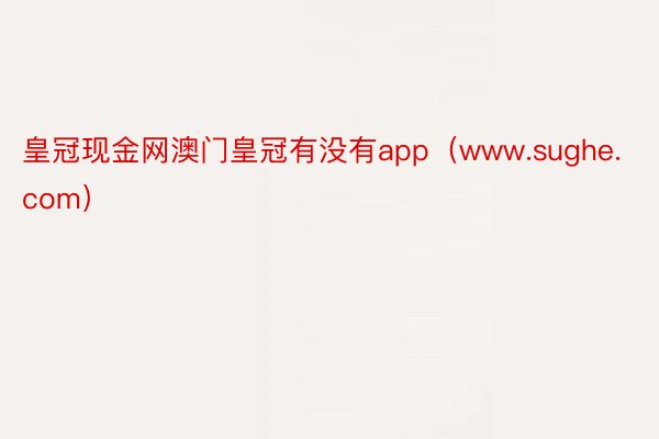 皇冠现金网澳门皇冠有没有app（www.sughe.com）