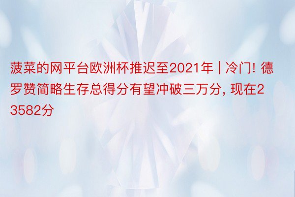 菠菜的网平台欧洲杯推迟至2021年 | 冷门! 德罗赞简略生存总得分有望冲破三万分, 现在23582分