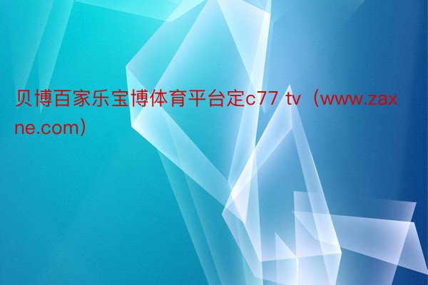 贝博百家乐宝博体育平台定c77 tv（www.zaxne.com）