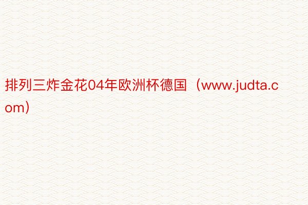 排列三炸金花04年欧洲杯德国（www.judta.com）