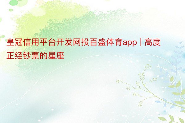 皇冠信用平台开发网投百盛体育app | 高度正经钞票的星座